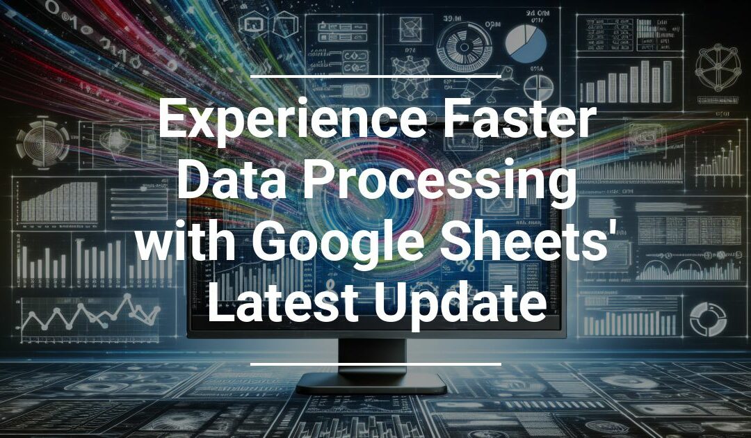 Experience Faster Data Processing with Google Sheets’ Latest Update