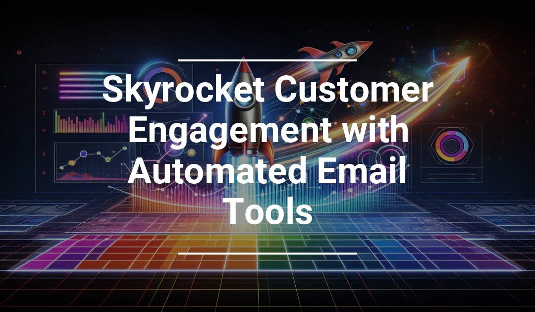 Skyrocket Customer Engagement with Automated Email Tools