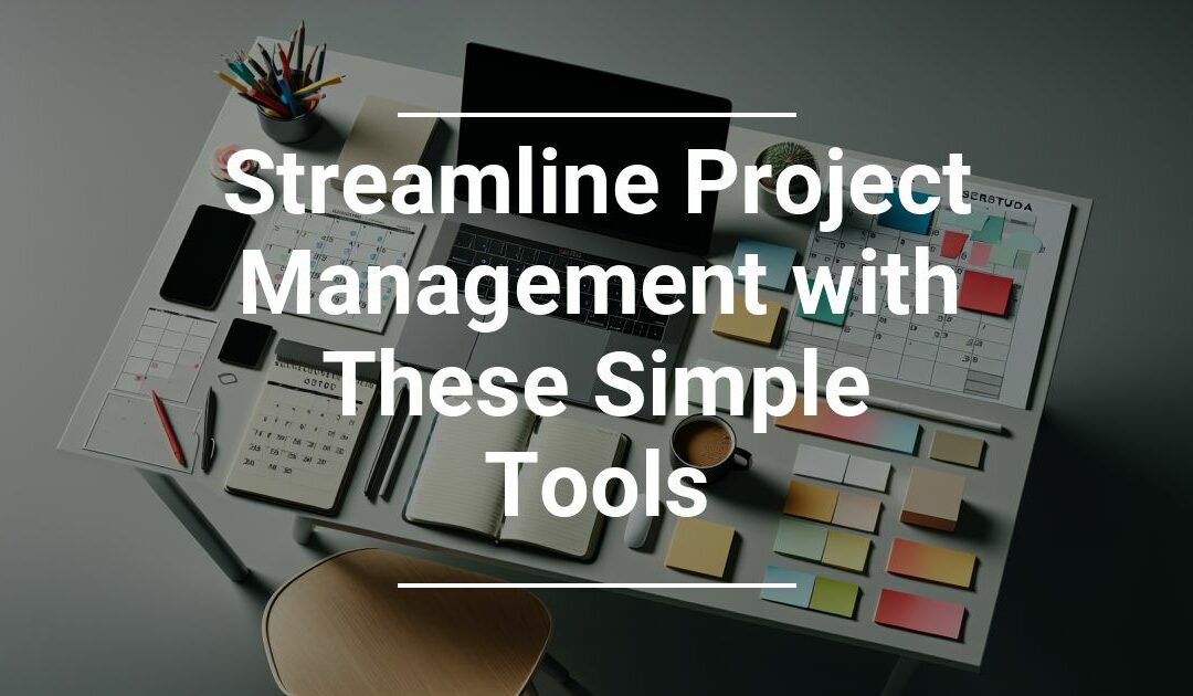 Streamline Project Management with These Simple Tools