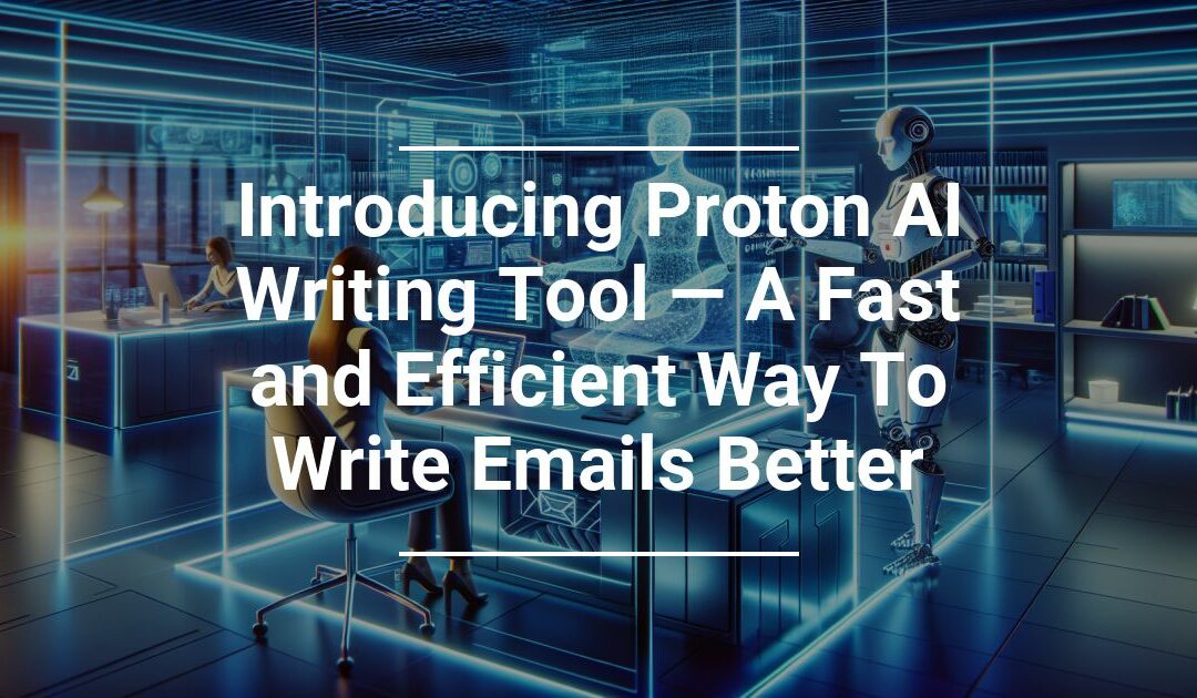 Introducing Proton AI Writing Tool — A Fast and Efficient Way To Write Emails Better