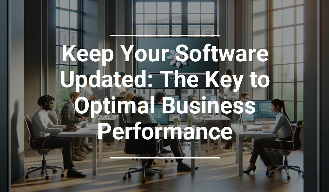 Keep Your Software Updated: The Key to Optimal Business Performance