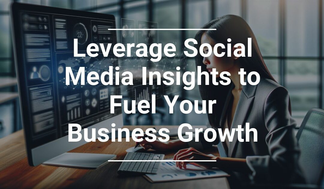 Leverage Social Media Insights to Fuel Your Business Growth