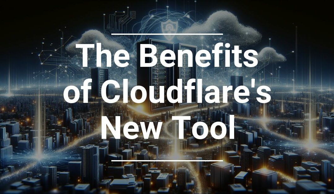 The Benefits of Cloudflare’s New Tool