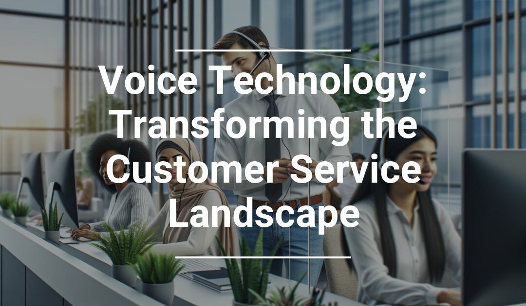 Voice Technology: Transforming the Customer Service Landscape