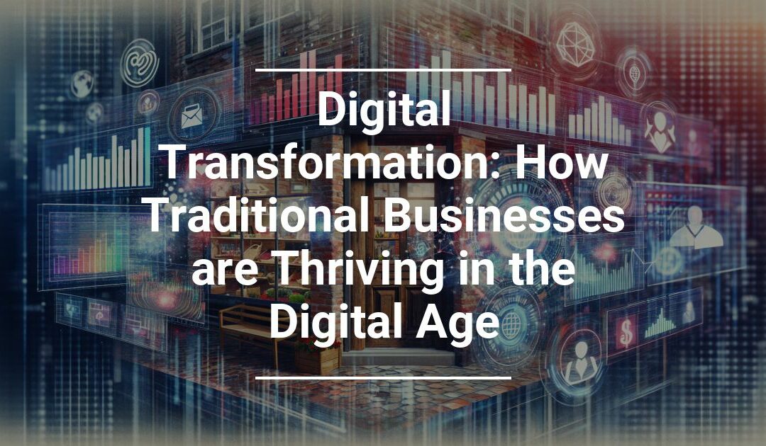 Digital Transformation: How Traditional Businesses are Thriving in the Digital Age