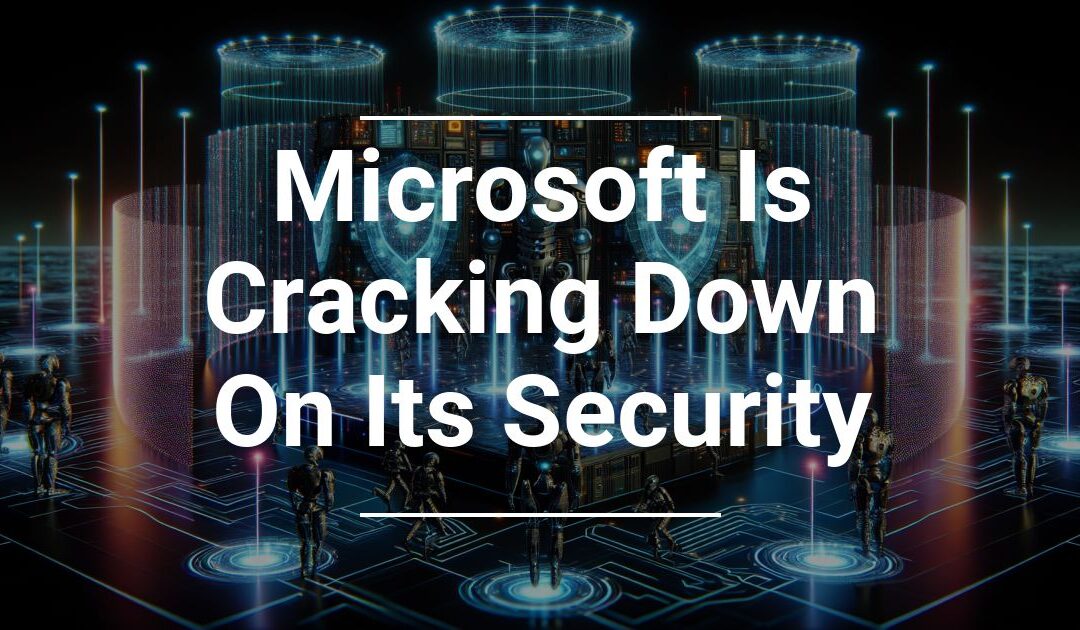 Microsoft Is Cracking Down On Its Security