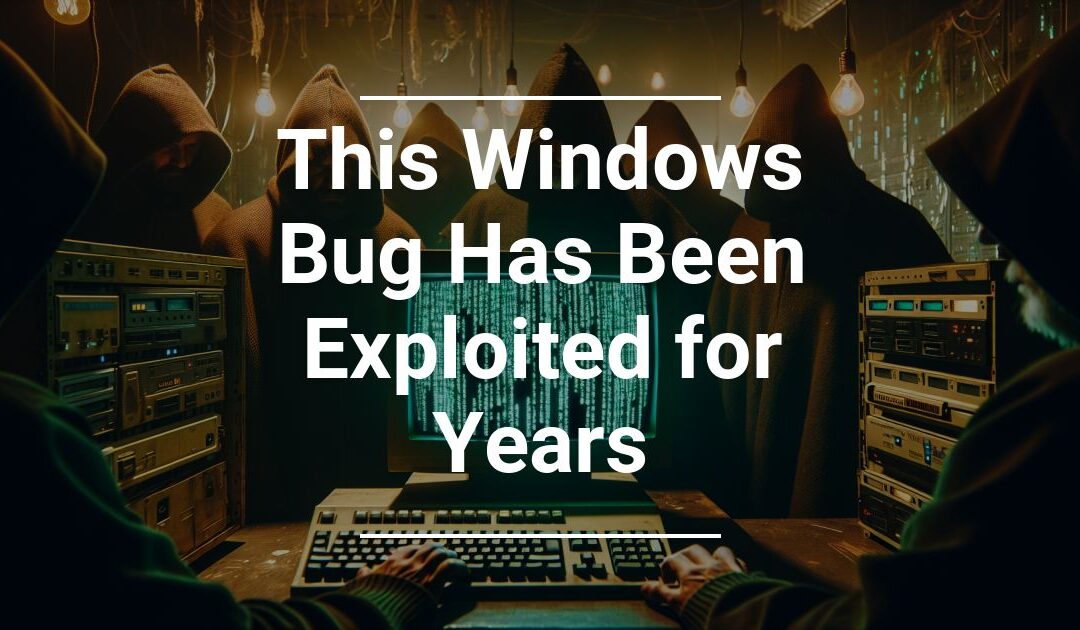 This Windows Bug Has Been Exploited for Years