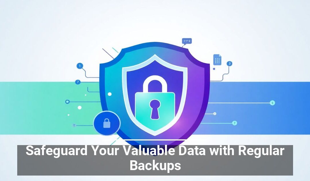 Safeguard Your Valuable Data with Regular Backups