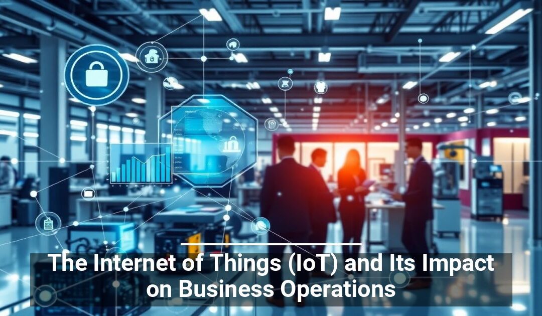 The Internet of Things (IoT) and Its Impact on Business Operations