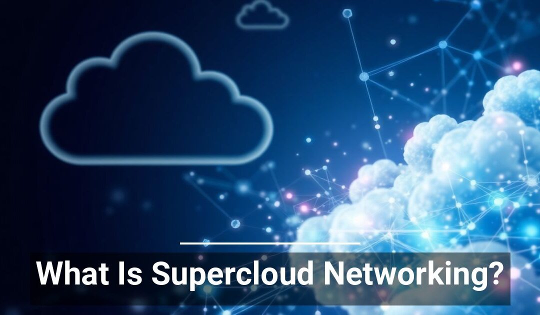 What Is Supercloud Networking?