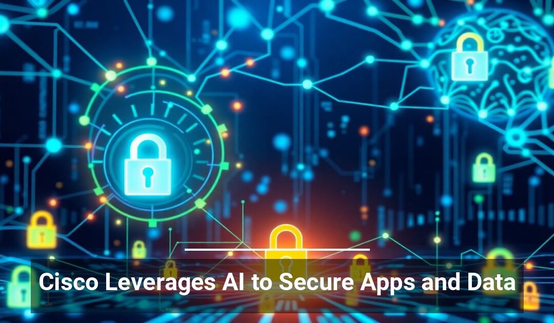 Cisco Leverages AI to Secure Apps and Data