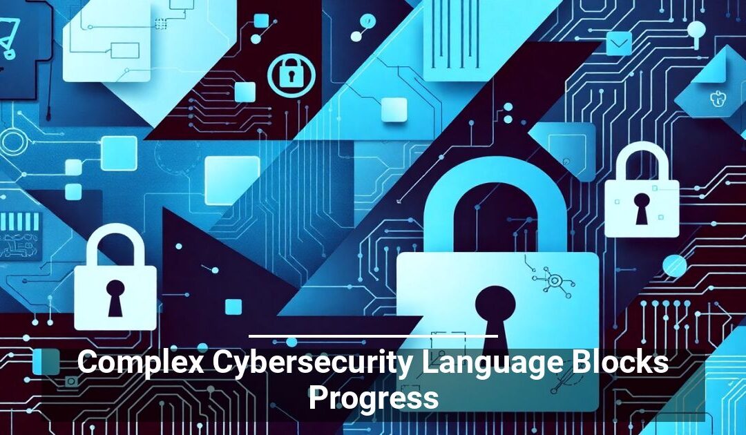 Complex Cybersecurity Language Blocks Progress