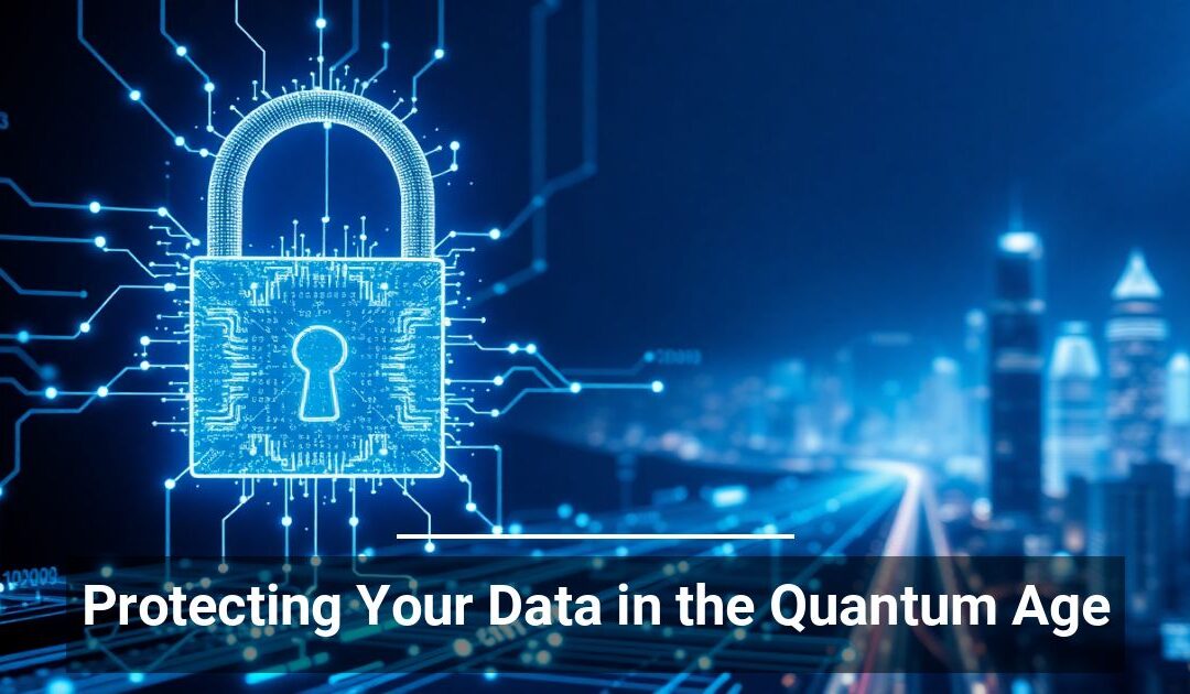 Protecting Your Data in the Quantum Age